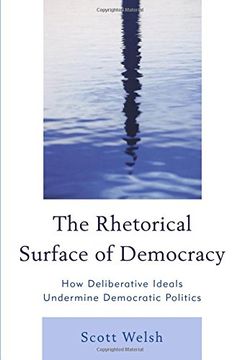 portada The Rhetorical Surface of Democracy: How Deliberative Ideals Undermine Democratic Politics