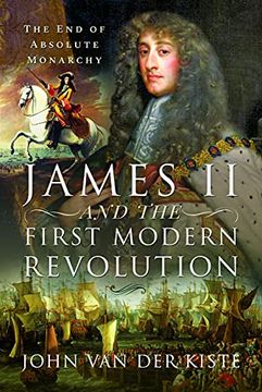 portada James ii and the First Modern Revolution: The end of Absolute Monarchy (en Inglés)