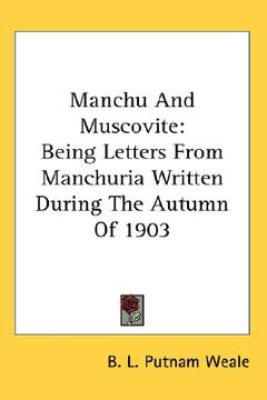 portada manchu and muscovite: being letters from manchuria written during the autumn of 1903 (en Inglés)