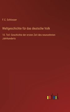 portada Weltgeschichte für das deutsche Volk: 10. Teil: Geschichte der ersten Zeit des neunzehnten Jahrhunderts (en Alemán)