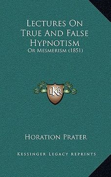 portada lectures on true and false hypnotism: or mesmerism (1851) (en Inglés)