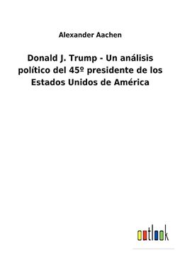 portada Donald j. Trump - un Análisis Político del 45º Presidente de los Estados Unidos de América