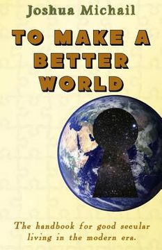 portada To Make a Better World: The handbook for good secular living in the modern era. (en Inglés)