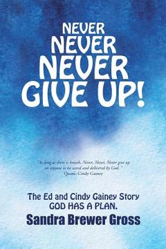 portada Never Never Never Give Up!: The Ed and Cindy Gainey Story God Has a Plan.