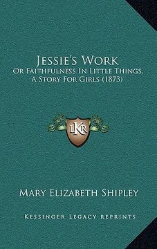 portada jessie's work: or faithfulness in little things, a story for girls (1873) (en Inglés)