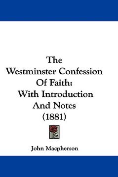 portada the westminster confession of faith: with introduction and notes (1881) (en Inglés)