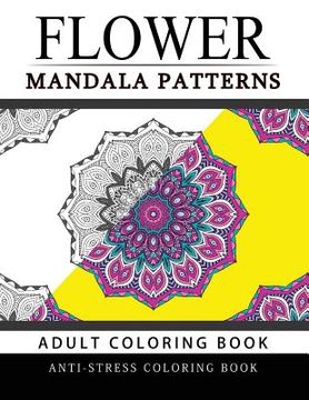 portada Flower Mandala Patterns Volume 1: Adult Coloring Books Anti-Stress Mandala (en Inglés)