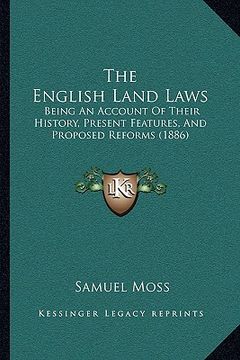 portada the english land laws: being an account of their history, present features, and proposed reforms (1886) (en Inglés)