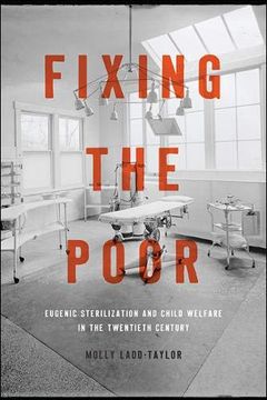 portada Fixing the Poor: Eugenic Sterilization and Child Welfare in the Twentieth Century (in English)