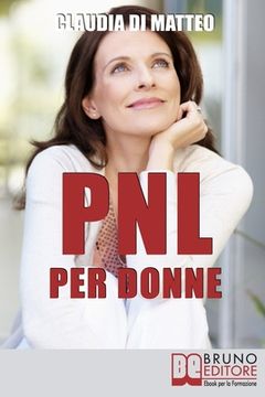 portada PNL per Donne: Come Stimolare l'Espressione del Talento Femminile che si Cela in Ogni Donna (en Italiano)
