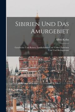 portada Sibirien Und Das Amurgebiet: Geschichte Und Reisen, Landschaften Und Völker Zwischen Ural Und Beringstrasse (en Alemán)