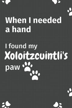 portada When I needed a hand, I found my Xoloitzcuintli's paw: For Xoloitzcuintli Puppy Fans (en Inglés)