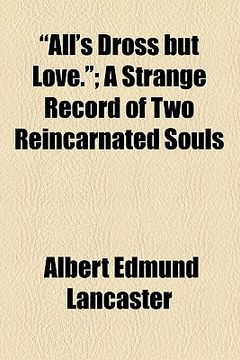 portada all's dross but love.; a strange record of two reincarnated souls