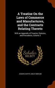 portada A Treatise On the Laws of Commerce and Manufactures, and the Contracts Relating Thereto: With an Appendix of Treaties, Statutes, and Precedents, Volum