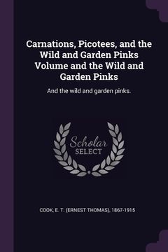portada Carnations, Picotees, and the Wild and Garden Pinks Volume and the Wild and Garden Pinks: And the wild and garden pinks. (en Inglés)