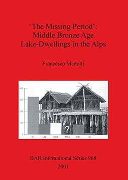 portada 'The Missing Period': Middle Bronze Age Lake-Dwellings in the Alps (BAR International Series)