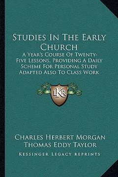 portada studies in the early church: a year's course of twenty-five lessons, providing a daily scheme for personal study adapted also to class work (1907)