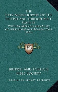 portada the sixty ninth report of the british and foreign bible society: with an appendix and a list of subscribers and benefactors (1873) (en Inglés)
