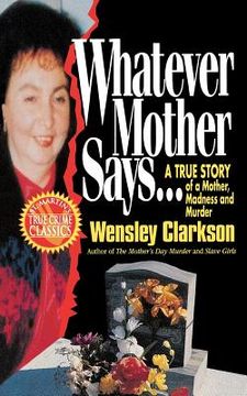 portada Whatever Mother Says. A True Story of a Mother, Madness and Murder (St. Martin'S True Crime Classics) (en Inglés)
