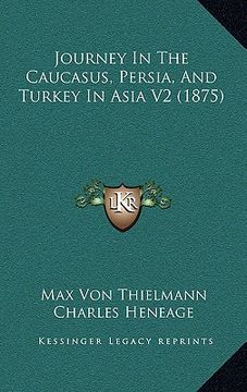 portada journey in the caucasus, persia, and turkey in asia v2 (1875) (en Inglés)