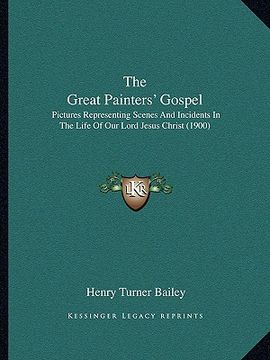 portada the great painters' gospel: pictures representing scenes and incidents in the life of our lord jesus christ (1900) (in English)