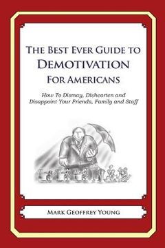 portada The Best Ever Guide to Demotivation for Americans: How To Dismay, Dishearten and Disappoint Your Friends, Family and Staff (in English)