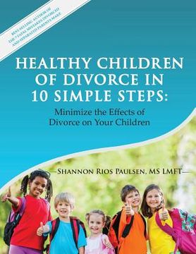 portada Healthy Children of Divorce in 10 Simple Steps: Minimize the Effects of Divorce on Your Children (en Inglés)