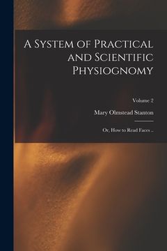 portada A System of Practical and Scientific Physiognomy; or, How to Read Faces ..; Volume 2 (en Inglés)