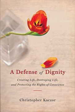portada A Defense of Dignity: Creating Life, Destroying Life and Protecting the Rights of Conscience (Notre Dame Studies in Medical Ethics) (in English)
