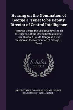 portada Hearing on the Nomination of George J. Tenet to be Deputy Director of Central Intelligence: Hearings Before the Select Committee on Intelligence of th (en Inglés)