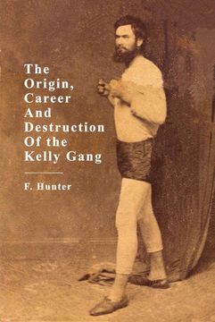 portada The Origin, Career and Destruction of the Kelly Gang (en Inglés)