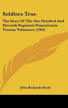 portada soldiers true: the story of the one hundred and eleventh regiment pennsylvania veteran volunteers (1903) (in English)