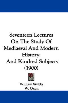 portada seventeen lectures on the study of mediaeval and modern history: and kindred subjects (1900) (en Inglés)
