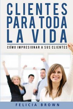 portada Clientes Para Toda la Vida: Cómo Impresionar a sus Clientes (in Spanish)