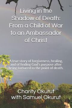 portada Living in the Shadow of Death: From a Child of War to an Ambassador of Christ: A True Story of Forgiveness, Healing, and of Finding God's Purpose Aft (en Inglés)
