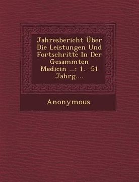 portada Jahresbericht Uber Die Leistungen Und Fortschritte in Der Gesammten Medicin ...: 1. -51 Jahrg.... (en Alemán)
