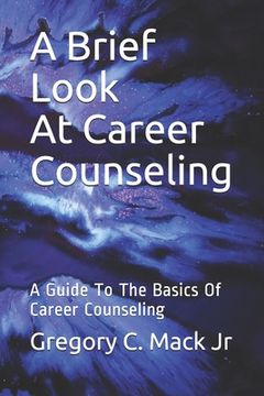portada A Brief Look At Career Counseling: A Guide To The Basics Of Career Counseling (en Inglés)