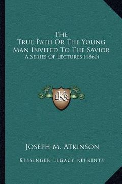 portada the true path or the young man invited to the savior: a series of lectures (1860)