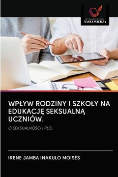 portada Wplyw Rodziny I Szkoly Na EdukacjĘ SeksualnĄ Uczniów. (en Polaco)