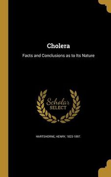 portada Cholera: Facts and Conclusions as to Its Nature (in English)