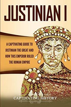 portada Justinian i: A Captivating Guide to Justinian the Great and how This Emperor Ruled the Roman Empire (in English)