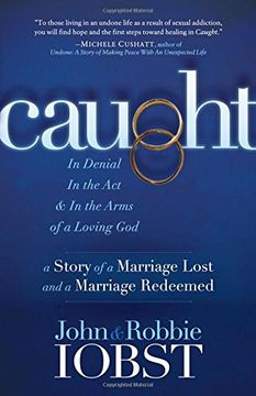 portada Caught: In Denial, In the Act, and In the Arms of a Loving God: A Story of a Marriage Lost and a Marriage Redeemed (Morgan James Faith)