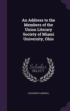 portada An Address to the Members of the Union Literary Society of Miami University, Ohio (en Inglés)