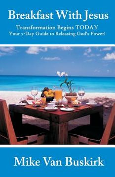 portada Breakfast With Jesus: Transformation Begins TODAY Your 7 Day Guide to Releasing God's Power! (en Inglés)