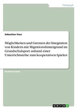 portada Mglichkeiten und Grenzen der Integration von Kindern mit Migrationshintergrund im Grundschulsport Anhand Einer Unterrichtsreihe zum Kooperativen Spielen (in German)