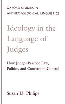 portada Ideology in the Language of Judges: How Judges Practice Law, Politics, and Courtroom Control (Oxford Studies in Anthropological Linguistics) (en Inglés)