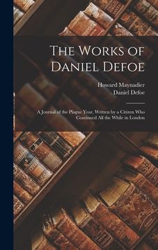 portada The Works of Daniel Defoe: A Journal of the Plague Year, Written by a Citizen Who Continued All the While in London