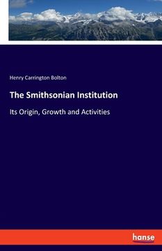 portada The Smithsonian Institution: Its Origin, Growth and Activities (en Inglés)