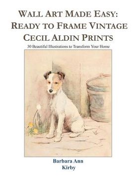 portada Wall Art Made Easy: Ready to Frame Vintage Cecil Aldin Prints: 30 Beautiful Illustrations to Transform Your Home