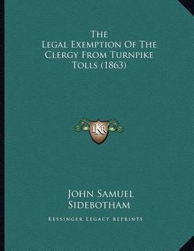 portada the legal exemption of the clergy from turnpike tolls (1863) (en Inglés)